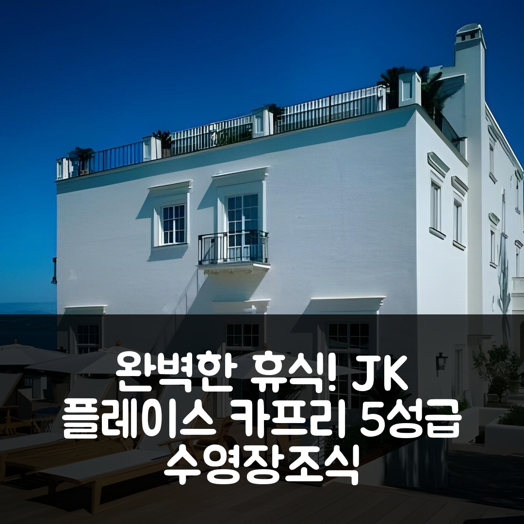 카프리 숙소 여행 호텔 추천 JK 플레이스 카프리 | 5성급 수영장과 조식으로 완벽한 휴식 경험 7가지 팁