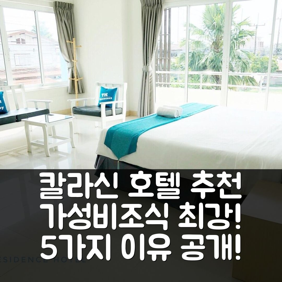 칼라신 숙소 여행 호텔 추천 TK 레지던스 | 가성비와 조식이 뛰어난 5가지 이유와 위치 정보