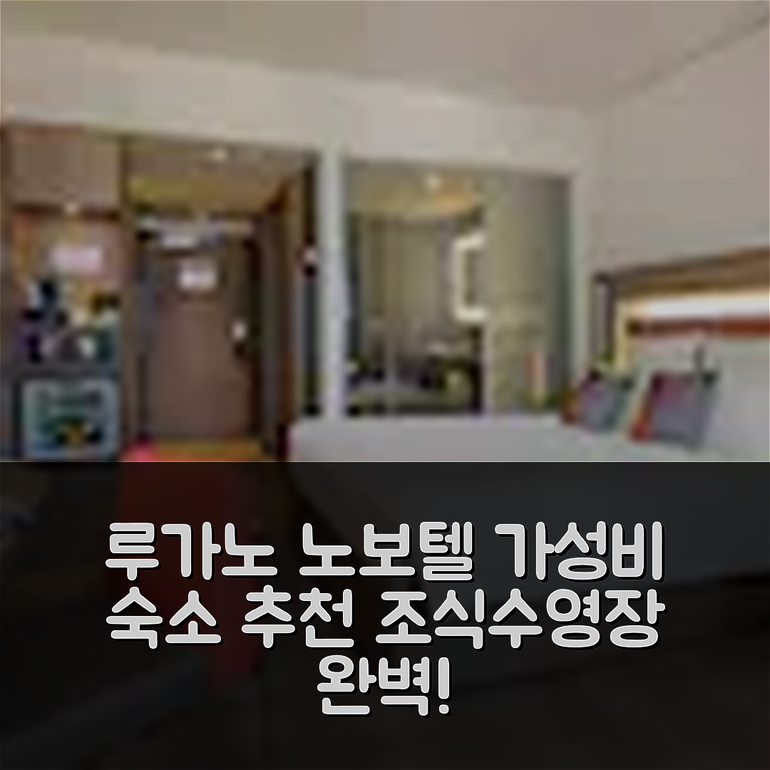 루가노 숙소 여행 호텔 추천 노보텔 루가노 파라디소 호텔 | 가성비와 조식, 수영장의 완벽한 조화 5가지 방법