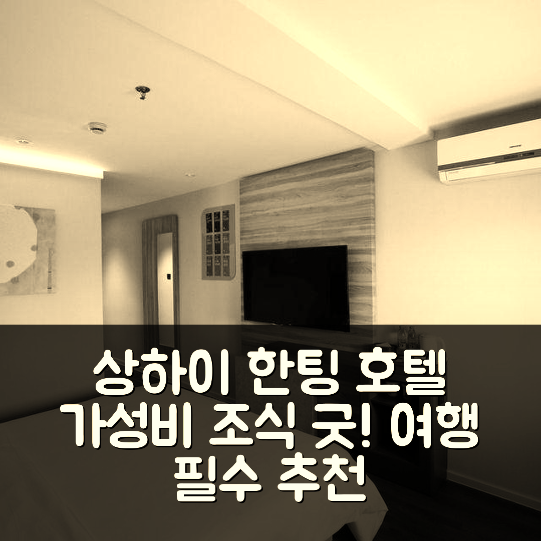 상하이 숙소 여행 호텔 추천 한팅 프리미엄 호텔 상하이 장치아오 완다 | 가성비 및 조식 훌륭한 5가지 이유